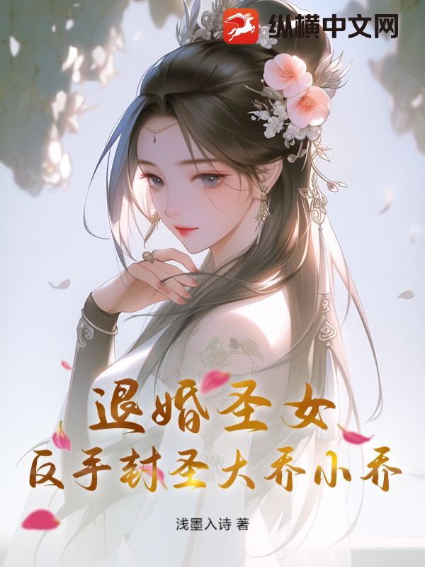 退婚圣女?反手封圣大乔小乔